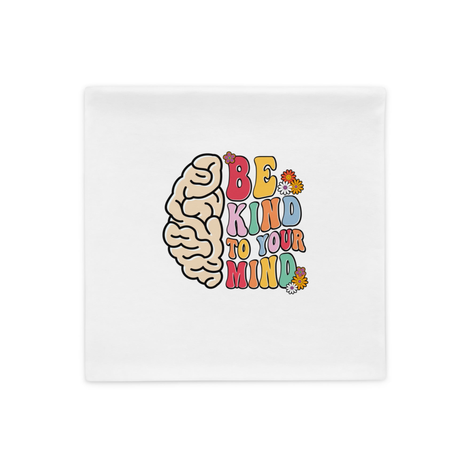 Be Kind To Your Mind - Pillow Case