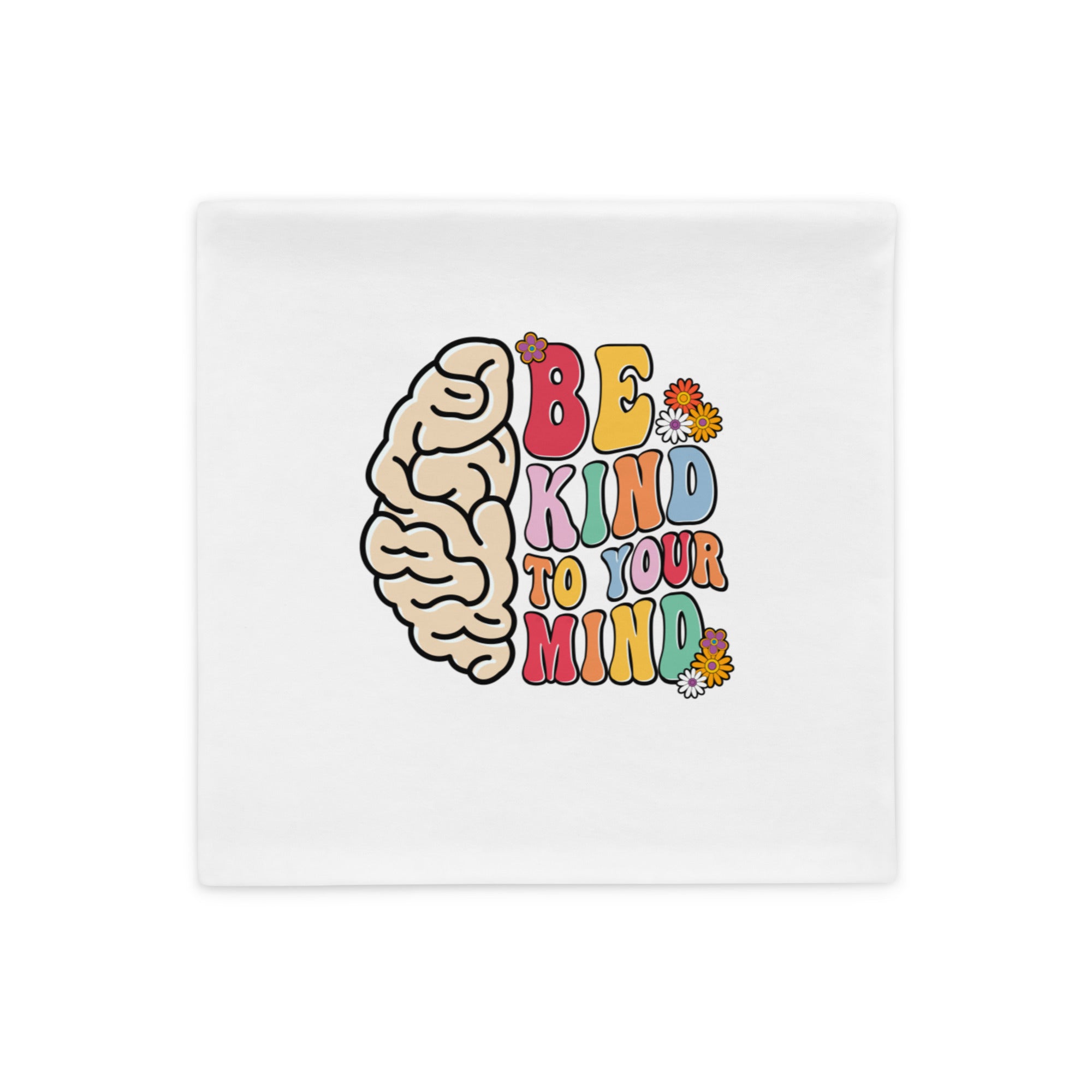 Be Kind To Your Mind - Pillow Case