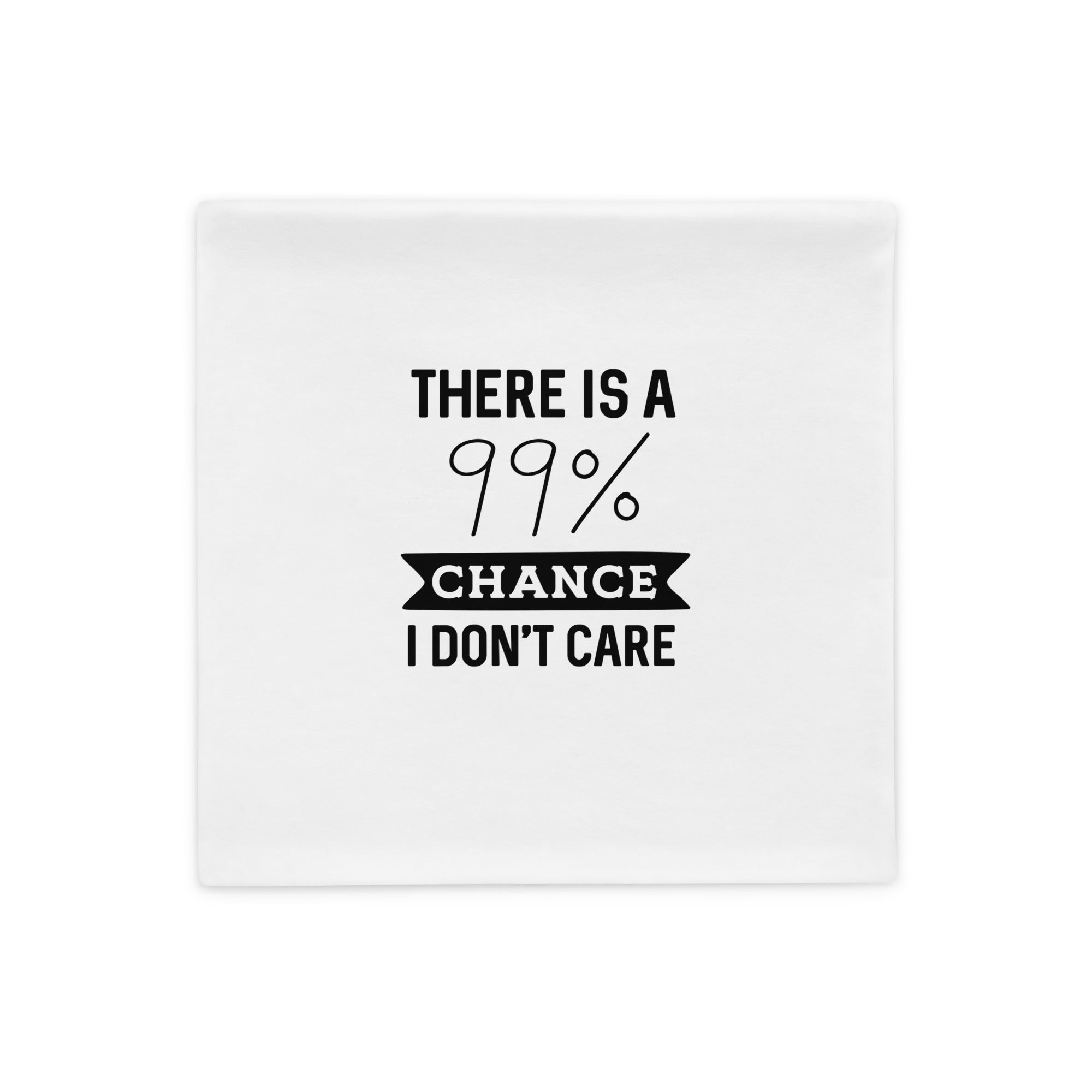 99% Chance I Don't Care - Pillow Case