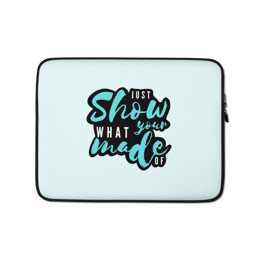 Just Show What You're Made Of - Laptop Sleeve