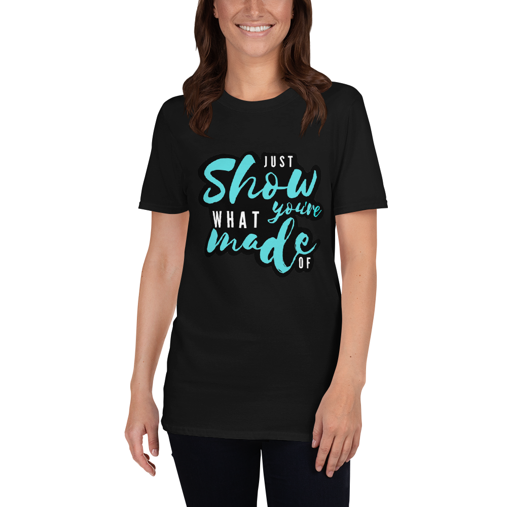 Just Show What You're Made Of - Women's T-Shirt