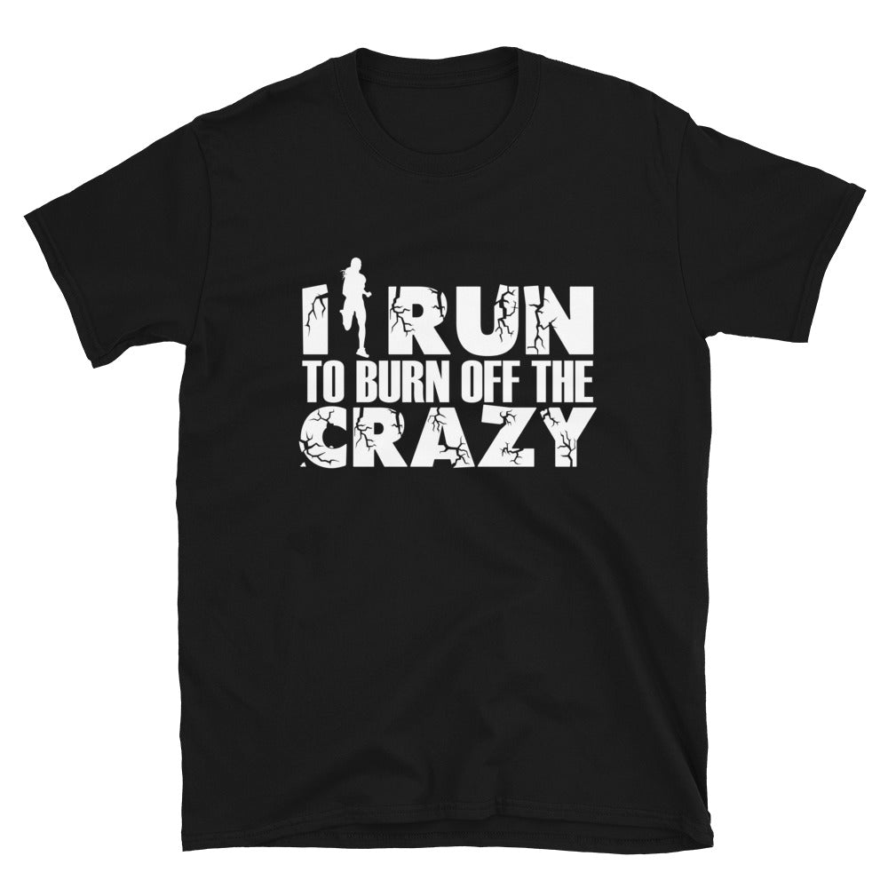 I Run To Burn Off The Crazy - Short-Sleeve Unisex T-Shirt