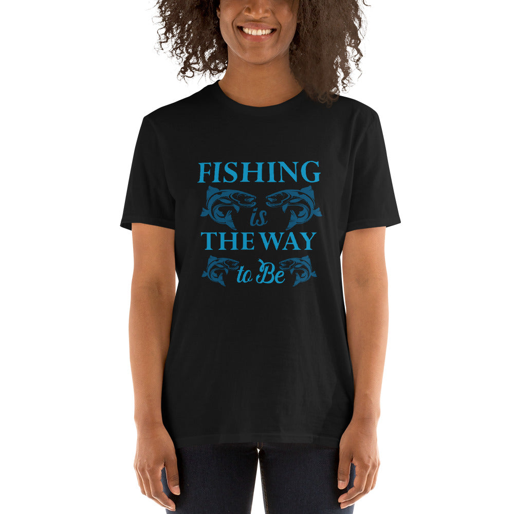 Fishing Is The Way To Be - Short-Sleeve Unisex T-Shirt