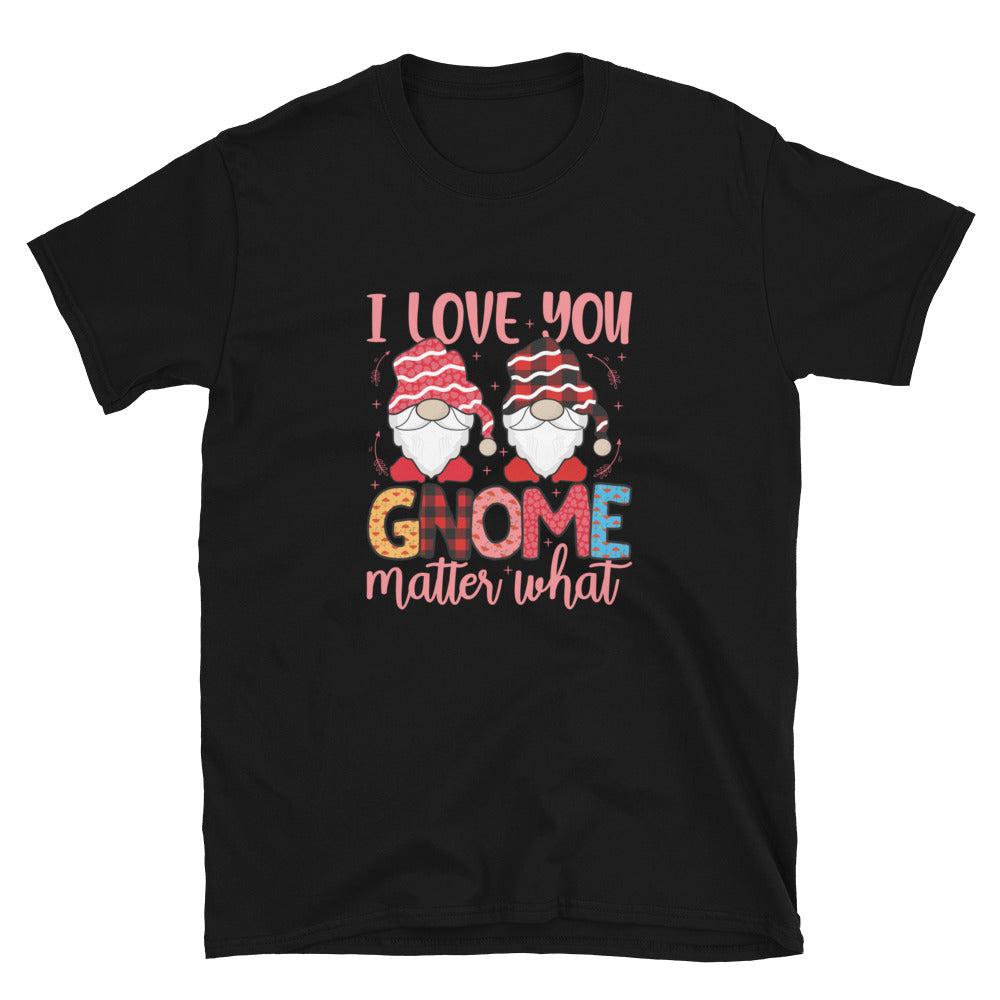 I Love You Gnome Matter What - Short-Sleeve Unisex T-Shirt