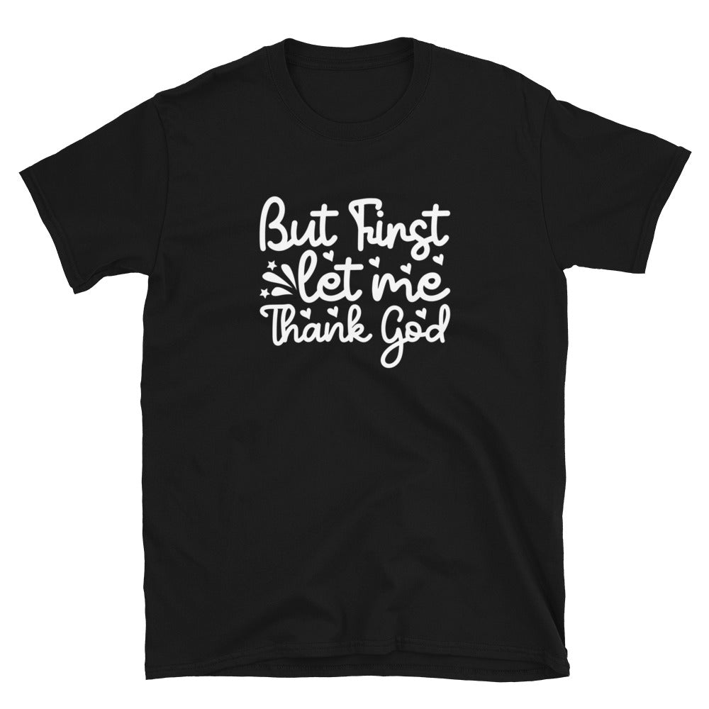 But First Let Me Thank God - Short-Sleeve Unisex T-Shirt