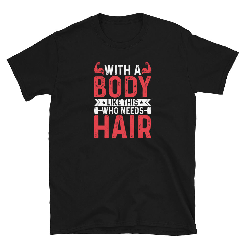 With A Body Like This Who Needs Hair - Short-Sleeve Unisex T-Shirt