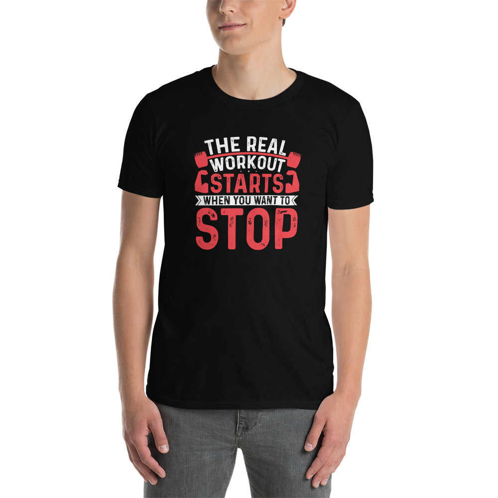 The Real Workout Starts When You Want To Stop - Short-Sleeve Unisex T-Shirt