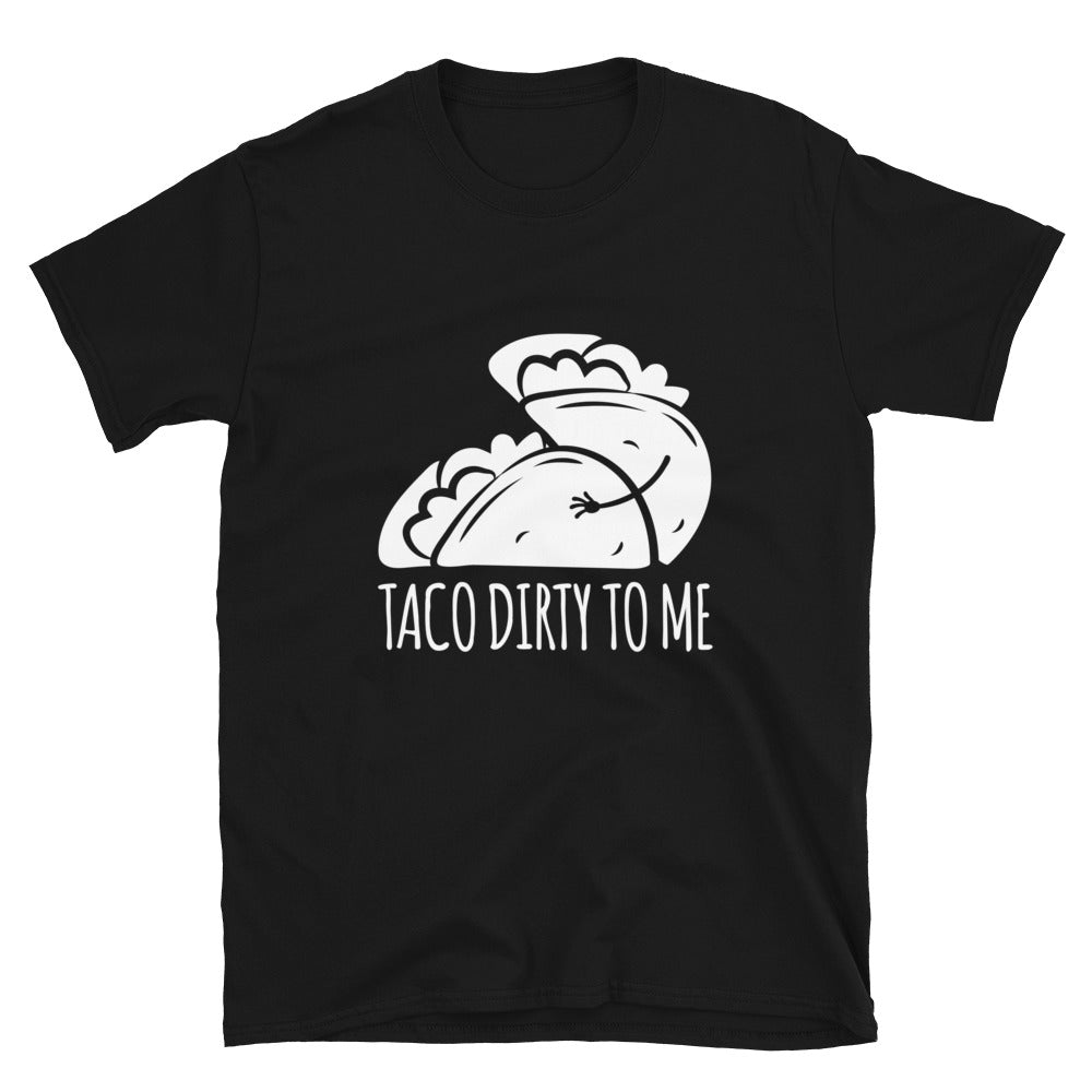 Taco Dirty To Me - Short-Sleeve Unisex T-Shirt