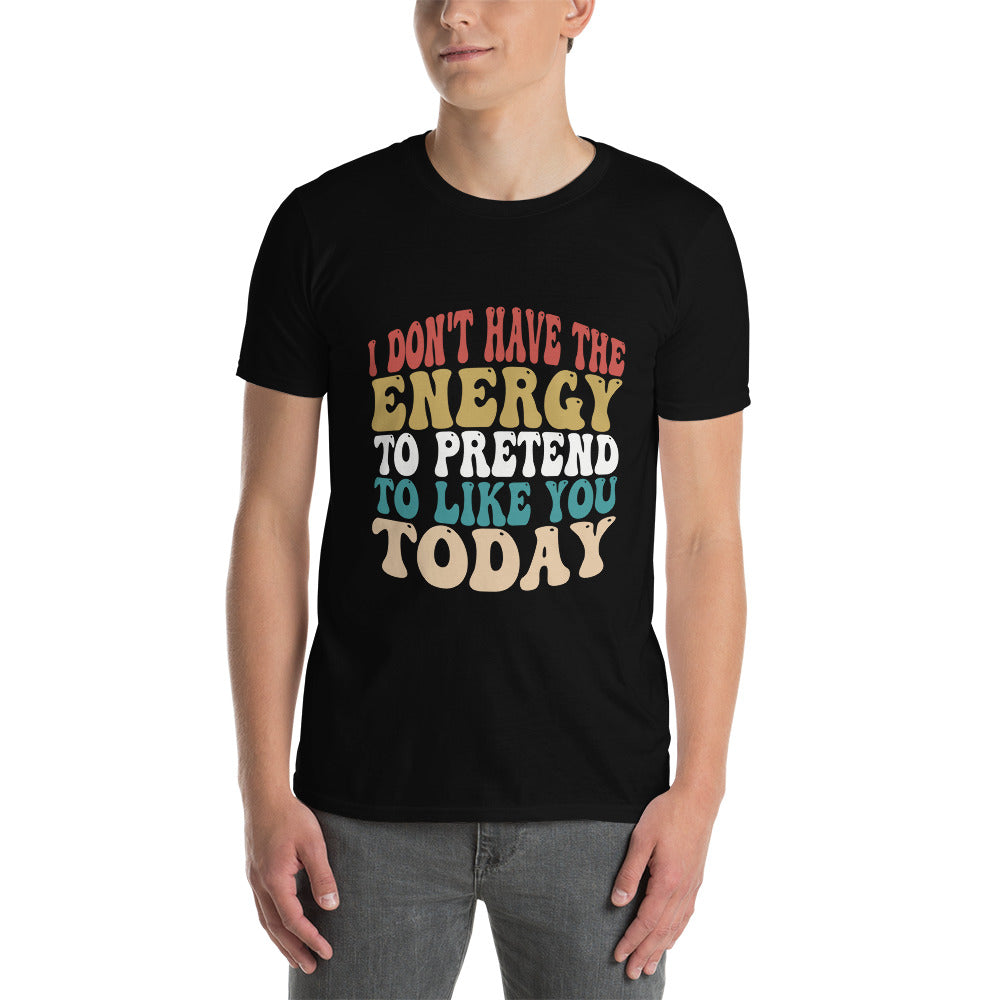 I Don't Have The Energy To Pretend - Short-Sleeve Unisex T-Shirt
