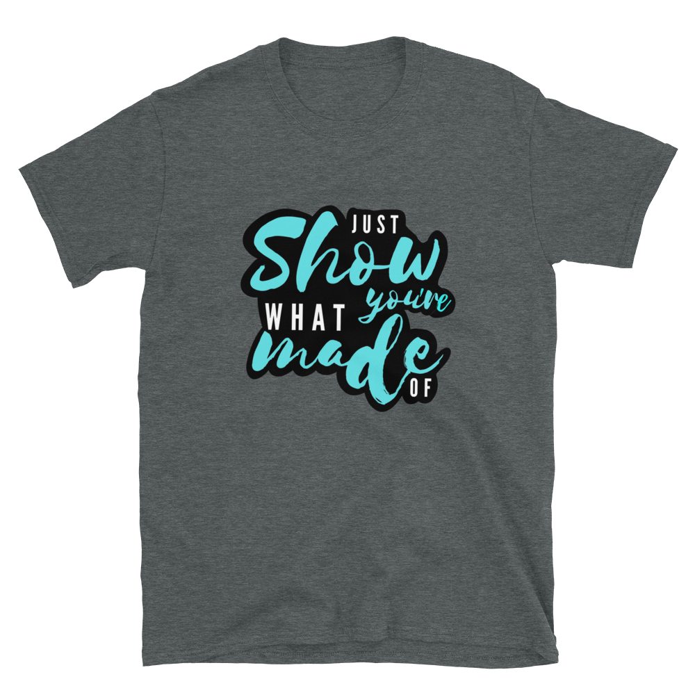 Just Show What You're Made Of - Women's T-Shirt