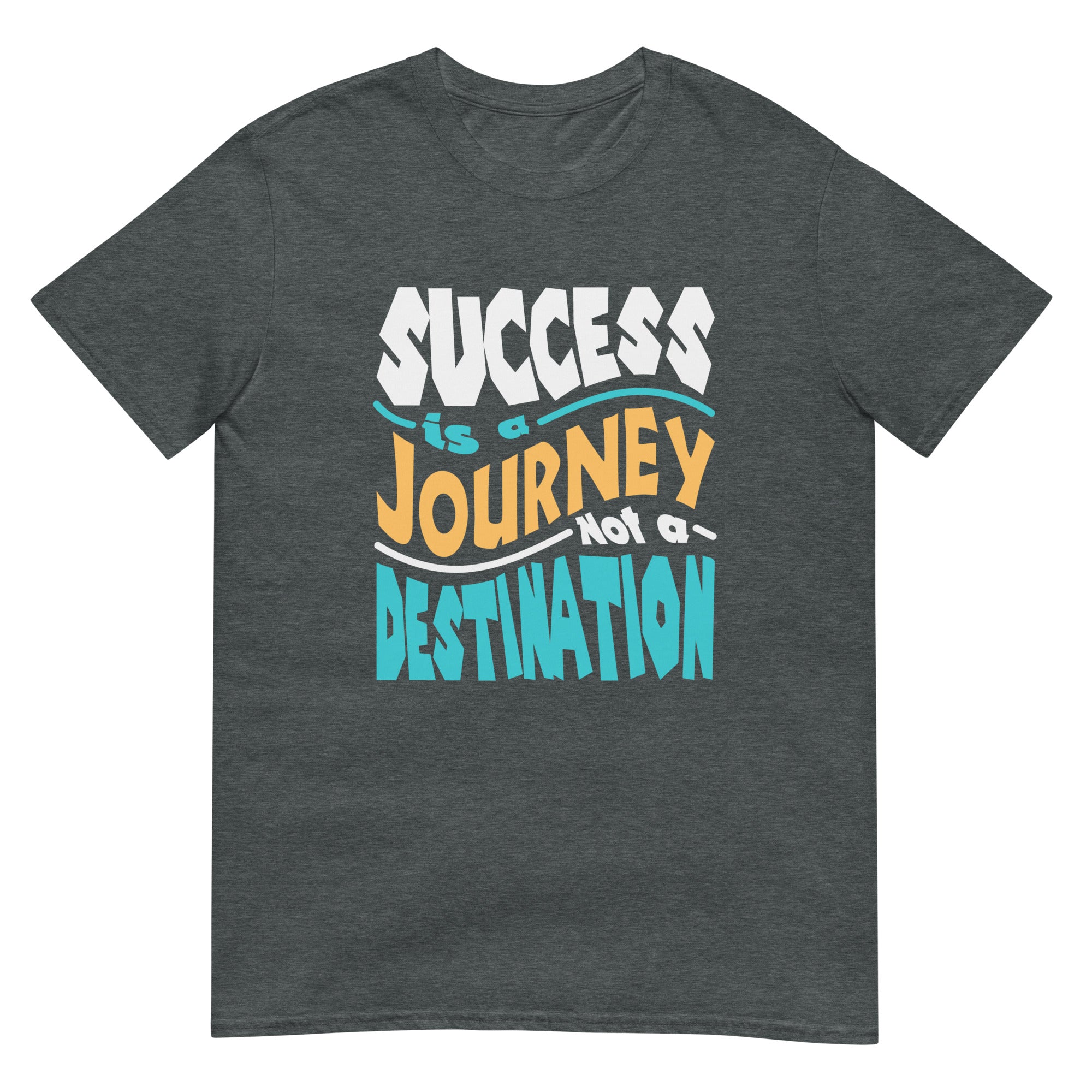 Success is A Journey, Not A Destination - Short-Sleeve Unisex T-Shirt
