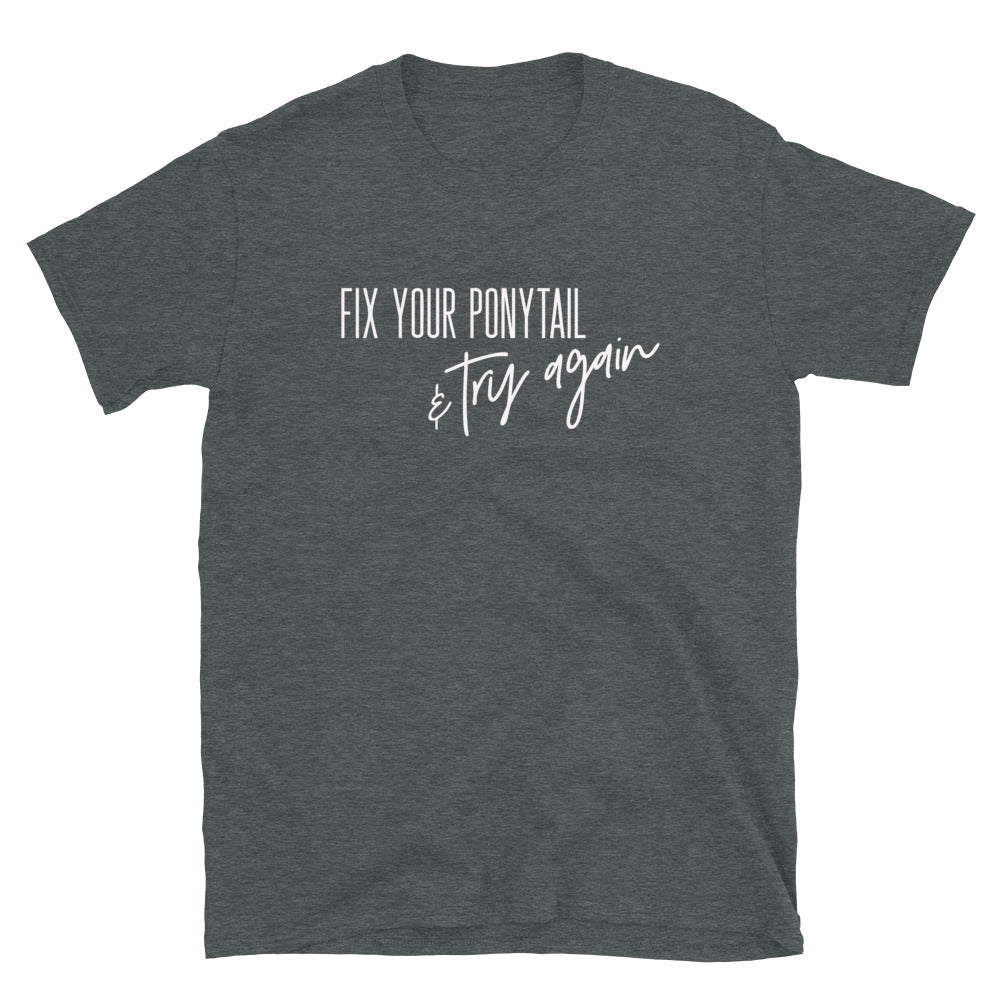 Fix Your Ponytail And Try Again - Short-Sleeve Unisex T-Shirt