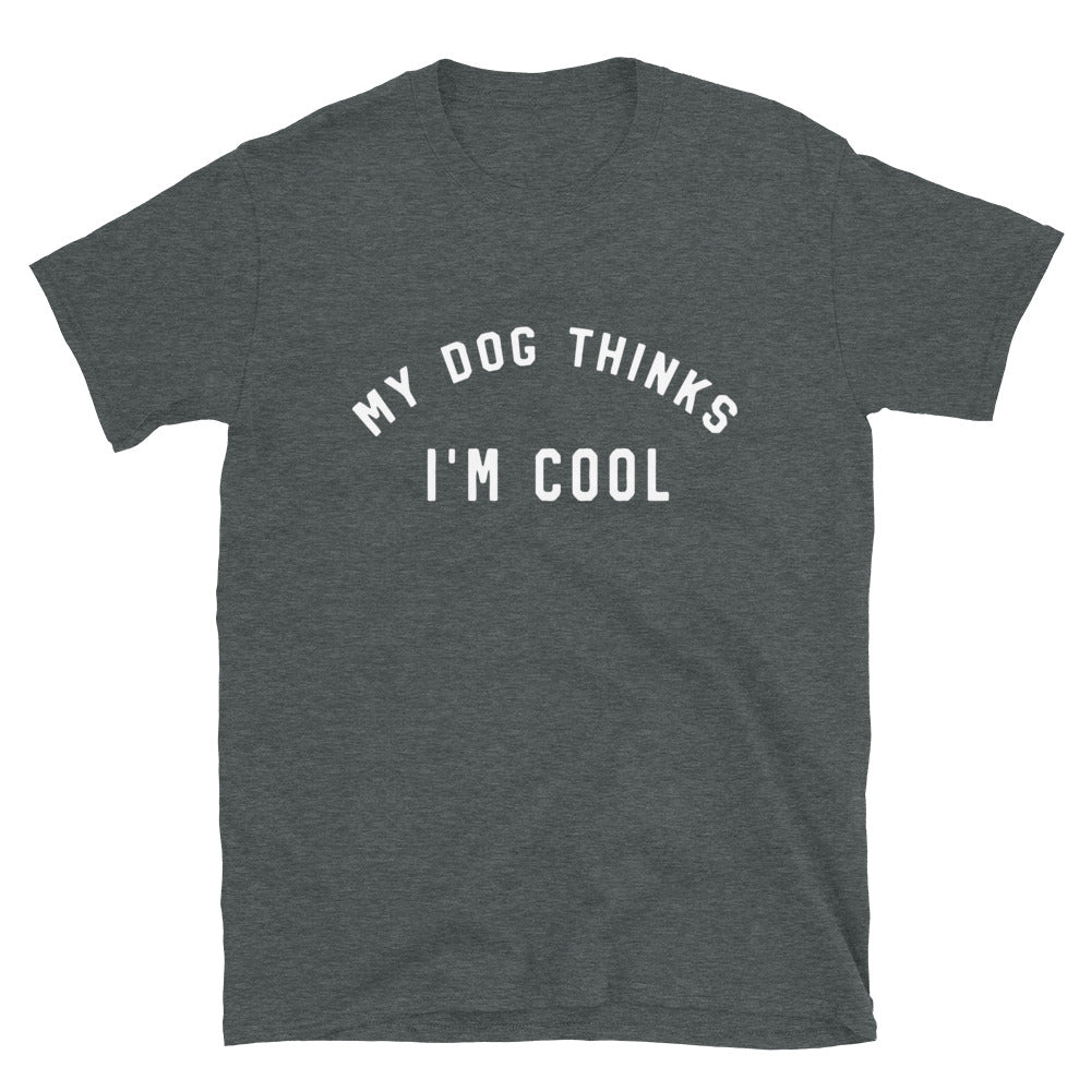 My Dog Thinks I'm Cool - Short-Sleeve Unisex T-Shirt