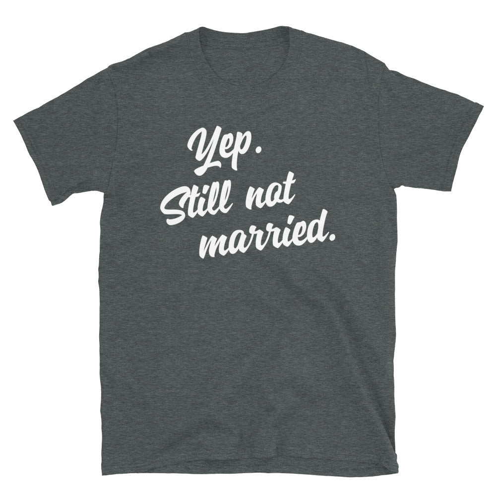 Yep, Still Not Married - Short-Sleeve Unisex T-Shirt