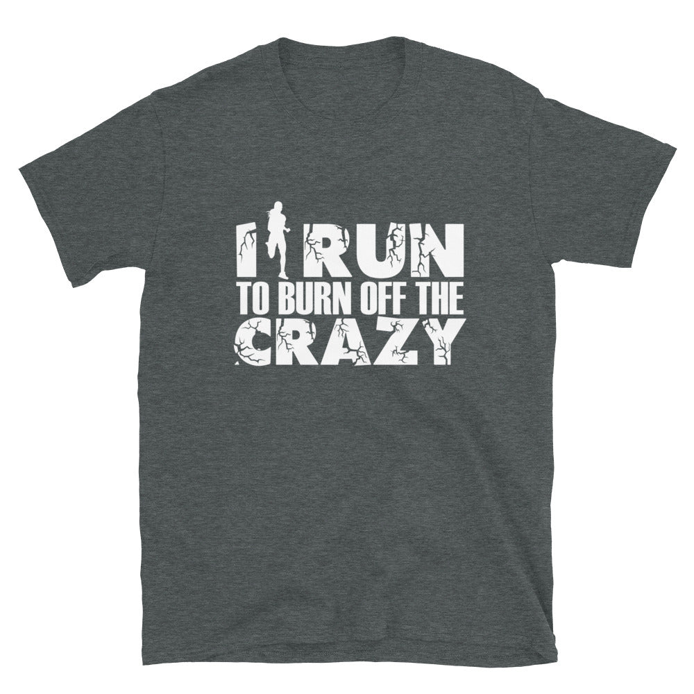 I Run To Burn Off The Crazy - Short-Sleeve Unisex T-Shirt