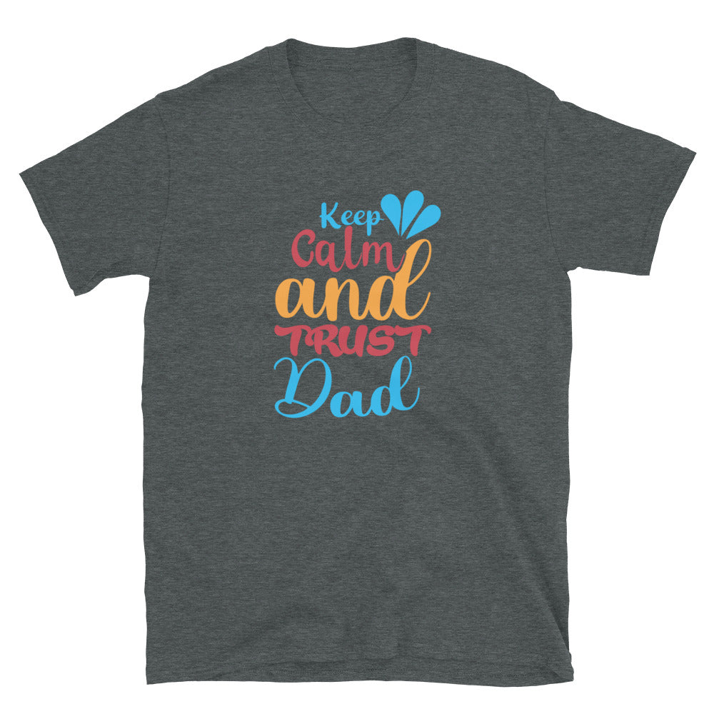 Keep Calm And Trust Dad - Short-Sleeve Unisex T-Shirt