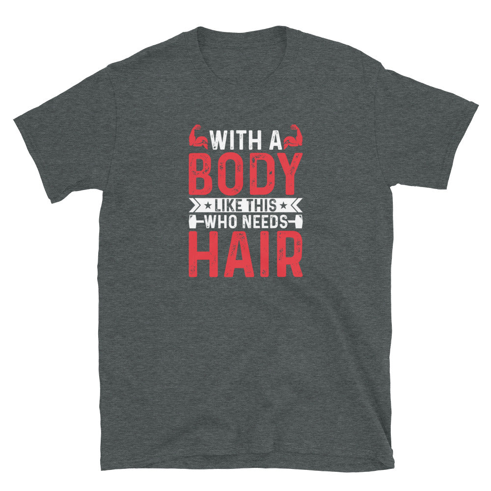 With A Body Like This Who Needs Hair - Short-Sleeve Unisex T-Shirt