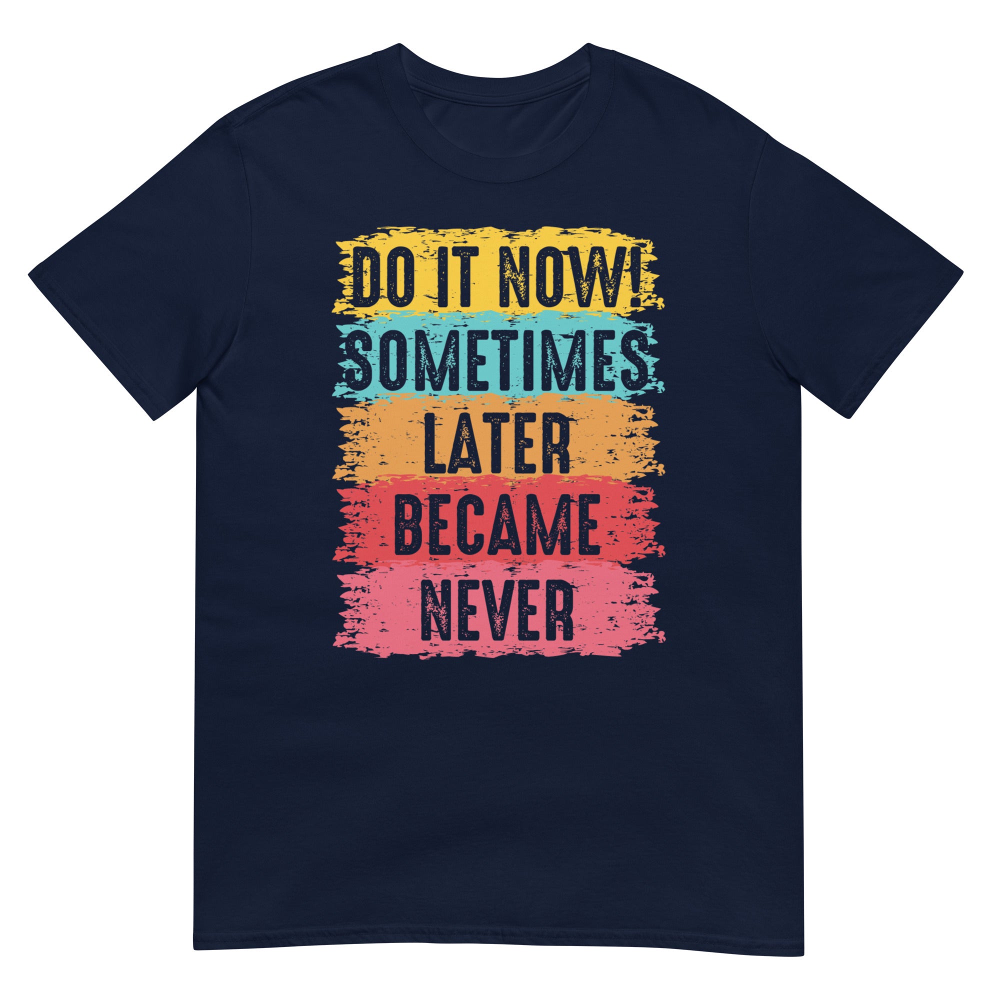 Do It Now, Sometimes Later Becomes Never - Short-Sleeve Unisex T-Shirt