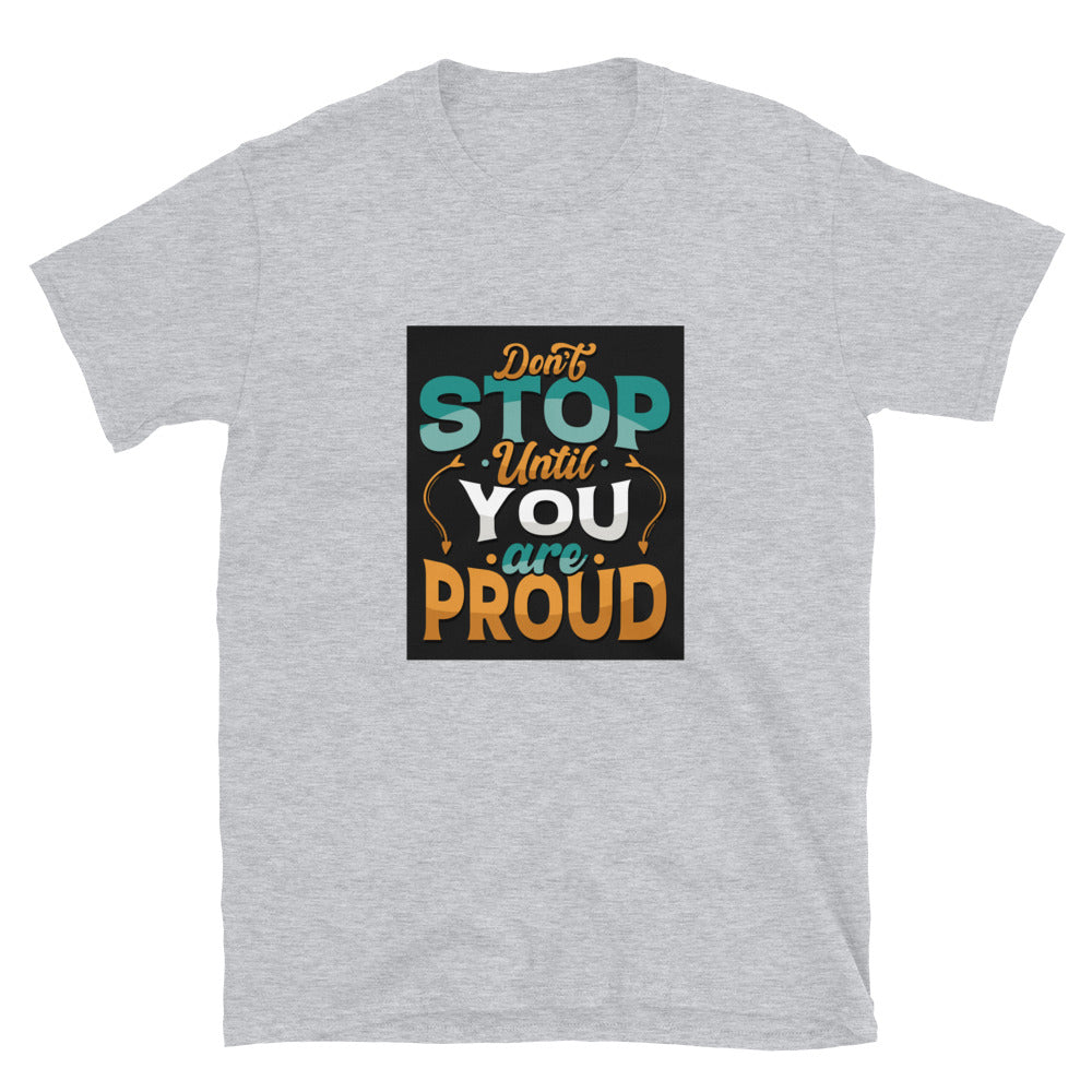 Don't Stop Until You Are Proud - Short-Sleeve Unisex T-Shirt