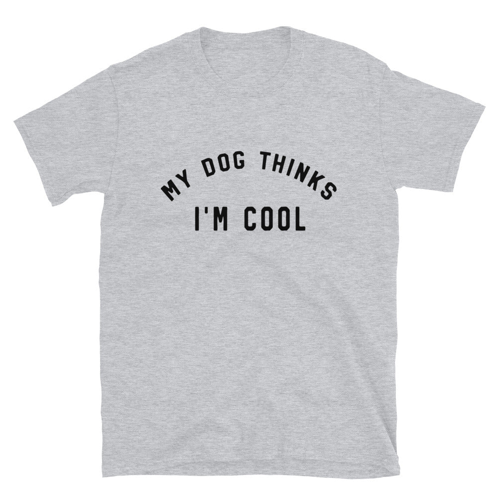 My Dog Thinks I'm Cool - Short-Sleeve Unisex T-Shirt
