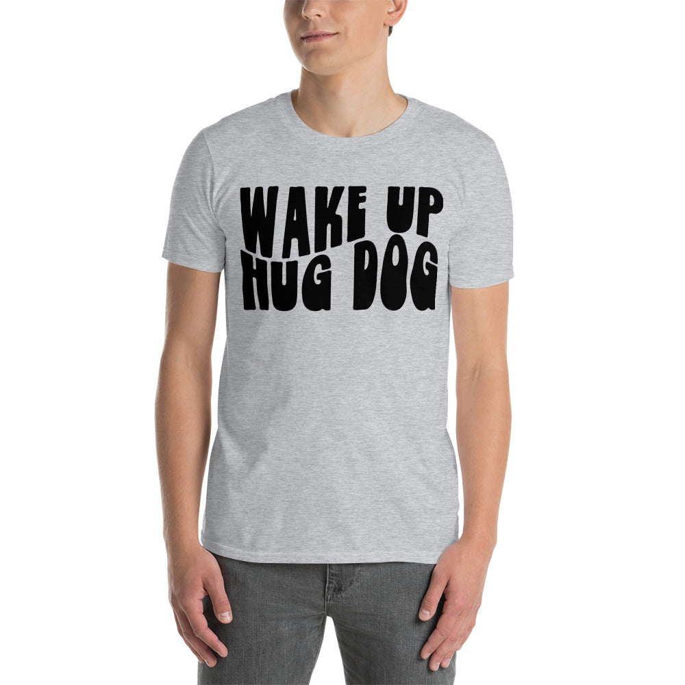 Wake up, Hug dog - Short-Sleeve Unisex T-Shirt