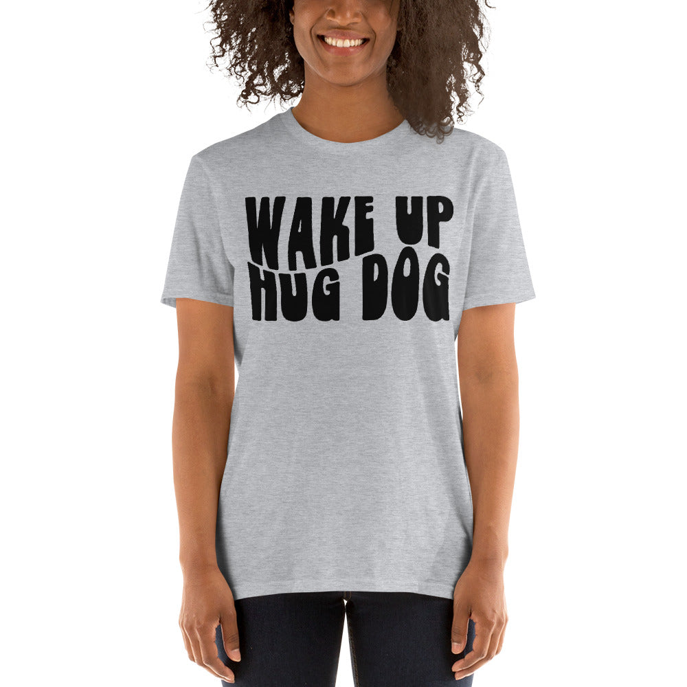 Wake up, Hug dog - Short-Sleeve Unisex T-Shirt
