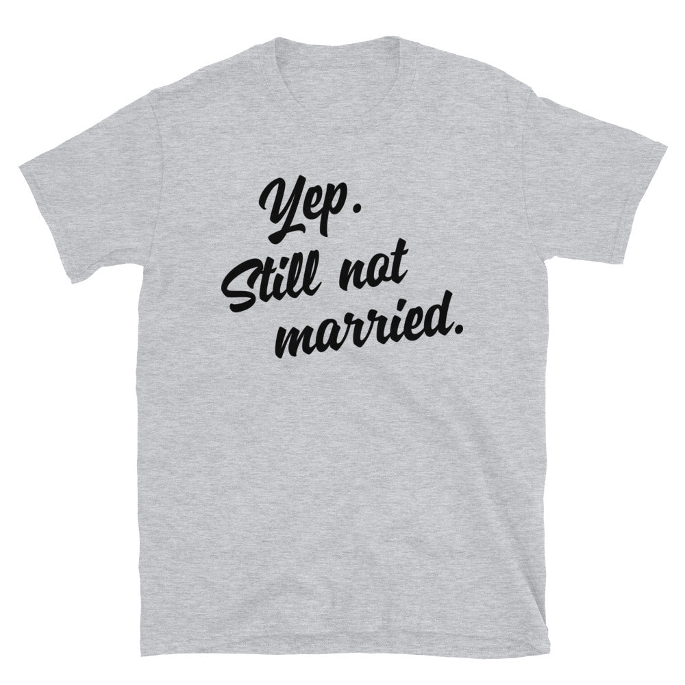 Yep, Still Not Married -  Short-Sleeve Unisex T-Shirt