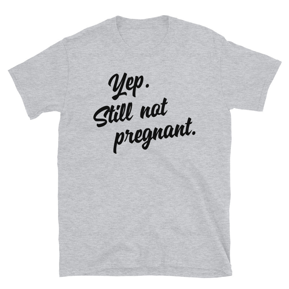 Yep, Still Not Pregnant - Short-Sleeve Unisex T-Shirt