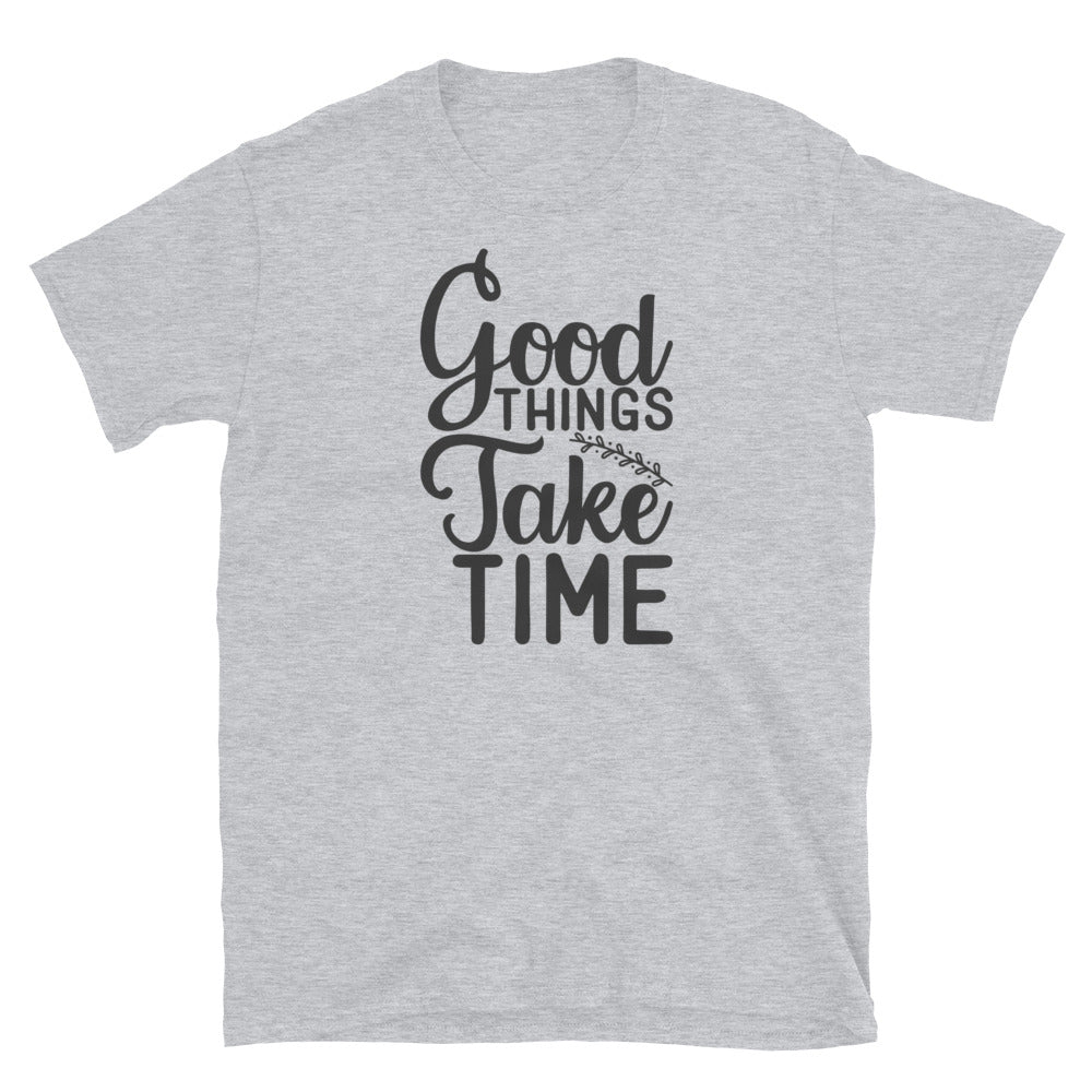 Good Things Take Time - Short-Sleeve Unisex T-Shirt
