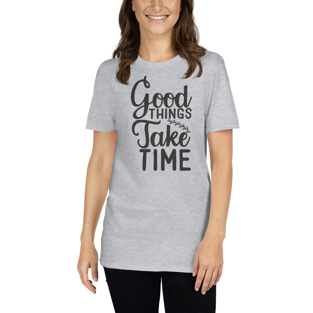 Good Things Take Time - Short-Sleeve Unisex T-Shirt