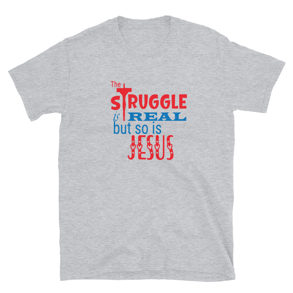 The Struggle Is Real But So Is Jesus - Short-Sleeve Unisex T-Shirt