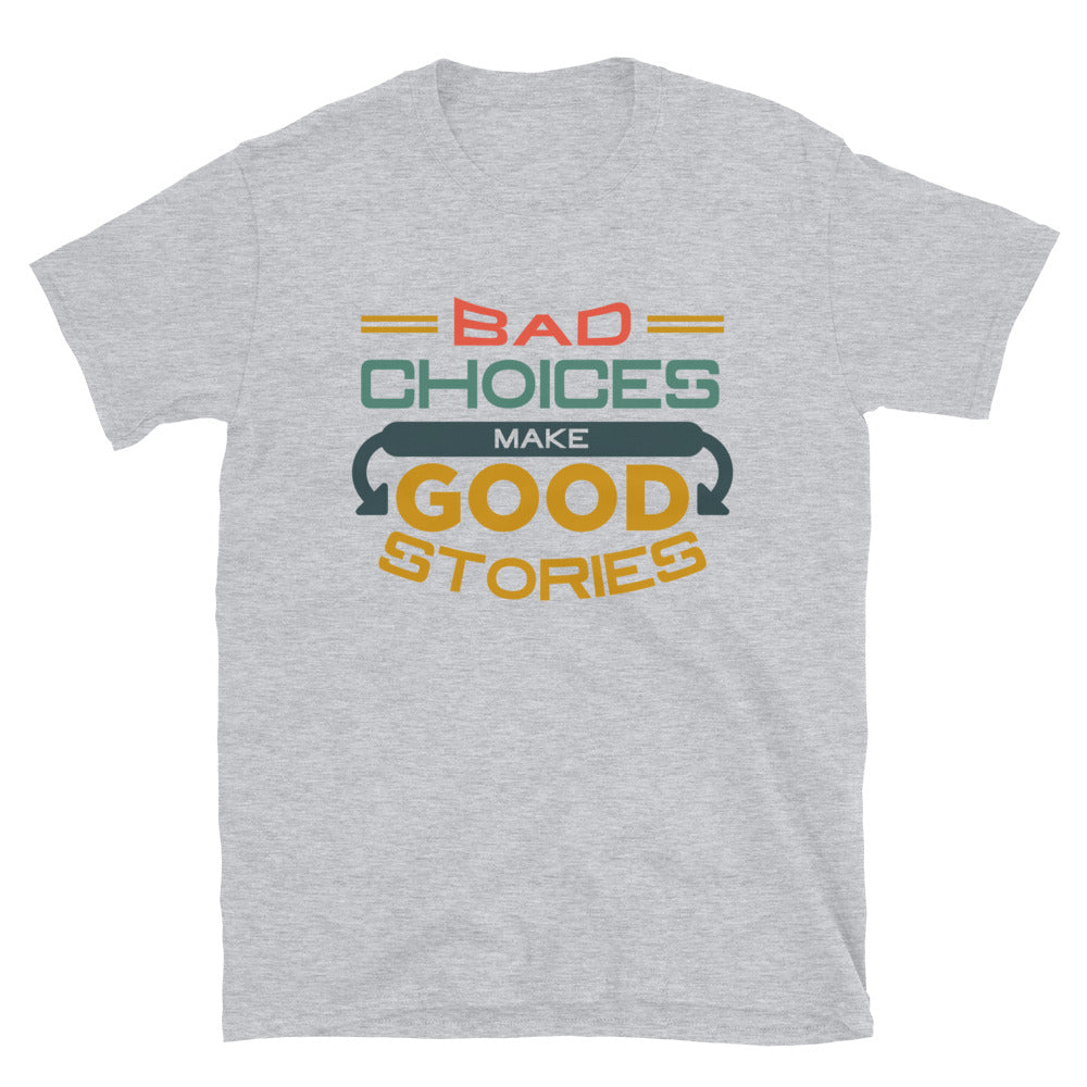 Bad Choices Make Good Stories - Short-Sleeve Unisex T-Shirt