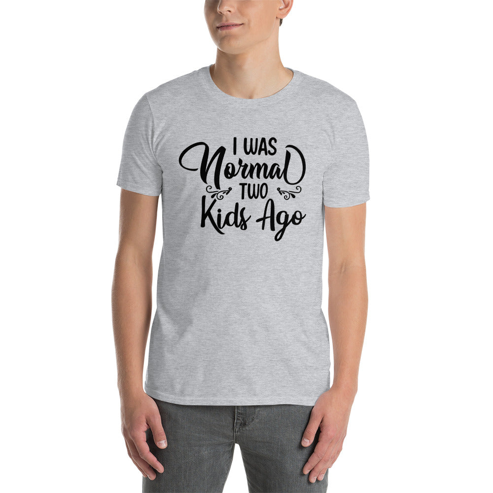 I Was Normal Two Kids Ago - Short-Sleeve Unisex T-Shirt