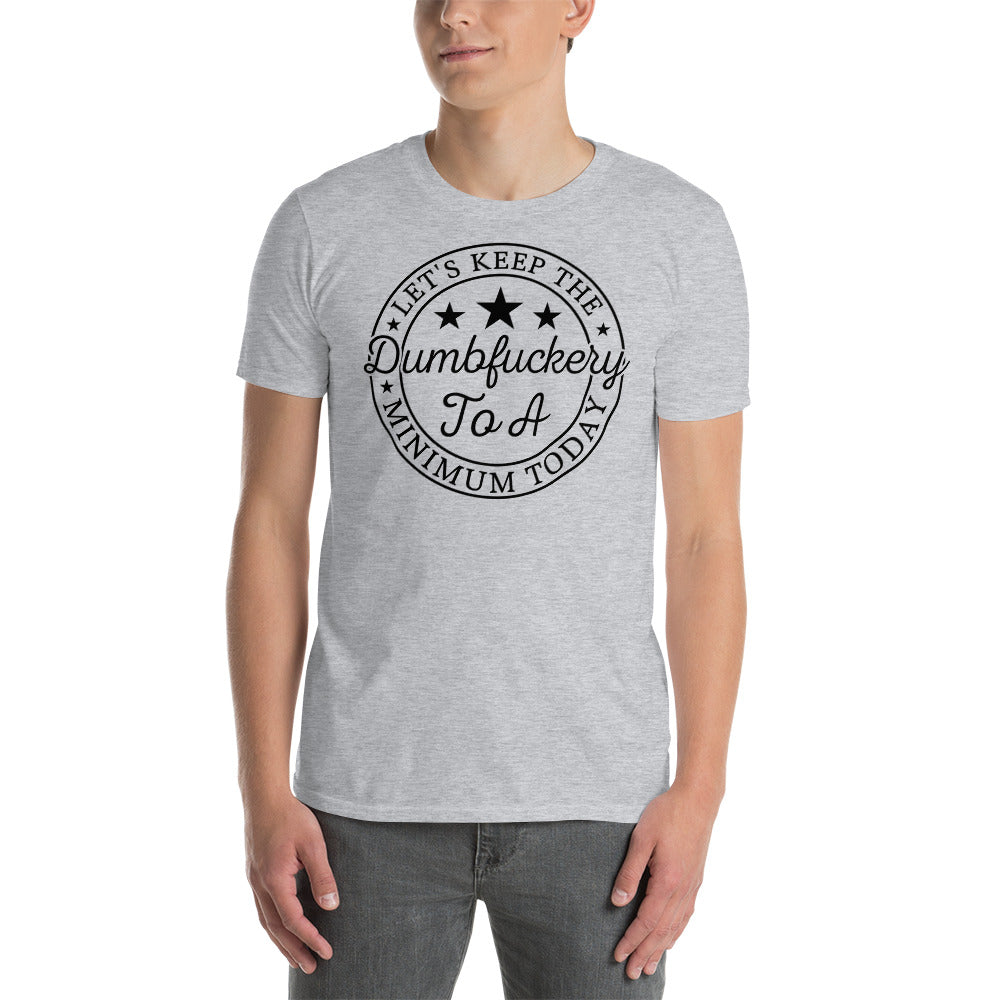 Let's Keep The Dumbfuckery To A Minimum  - Short-Sleeve Unisex T-Shirt