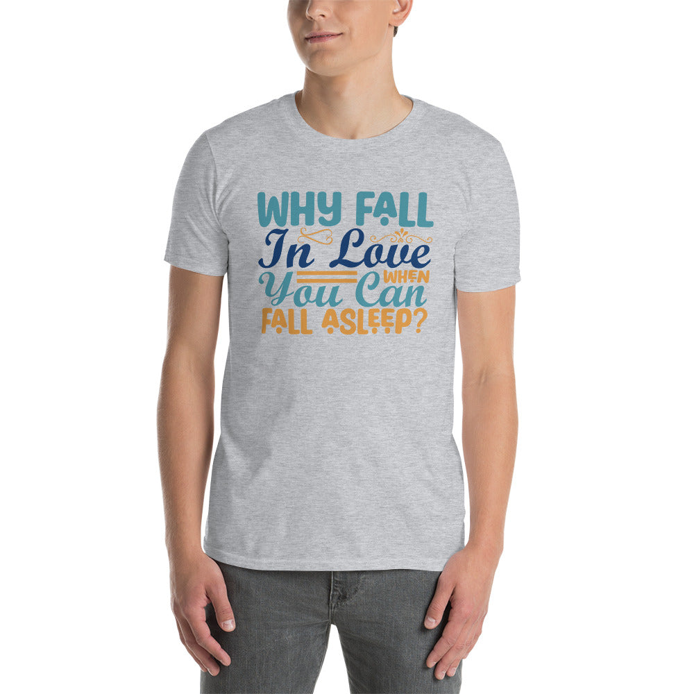 Why Fall In Love When You Can Fall Asleep? - Short-Sleeve Unisex T-Shirt