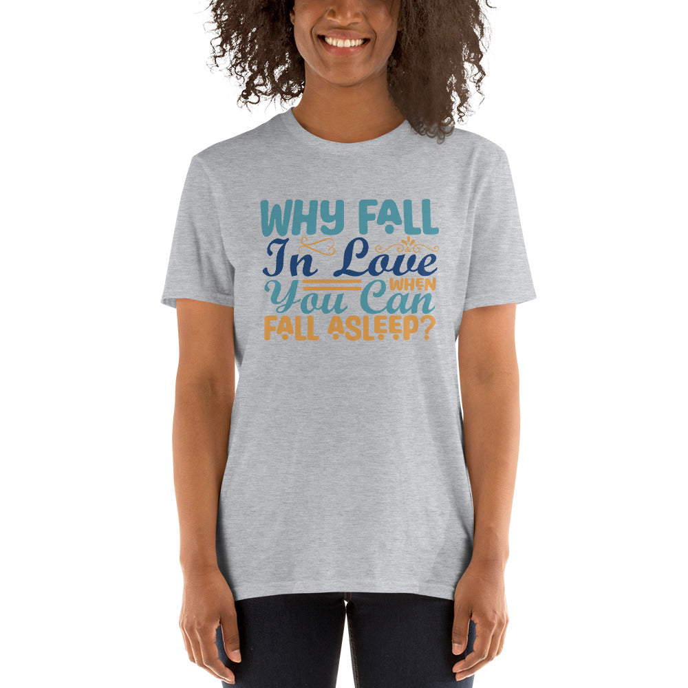 Why Fall In Love When You Can Fall Asleep? - Short-Sleeve Unisex T-Shirt
