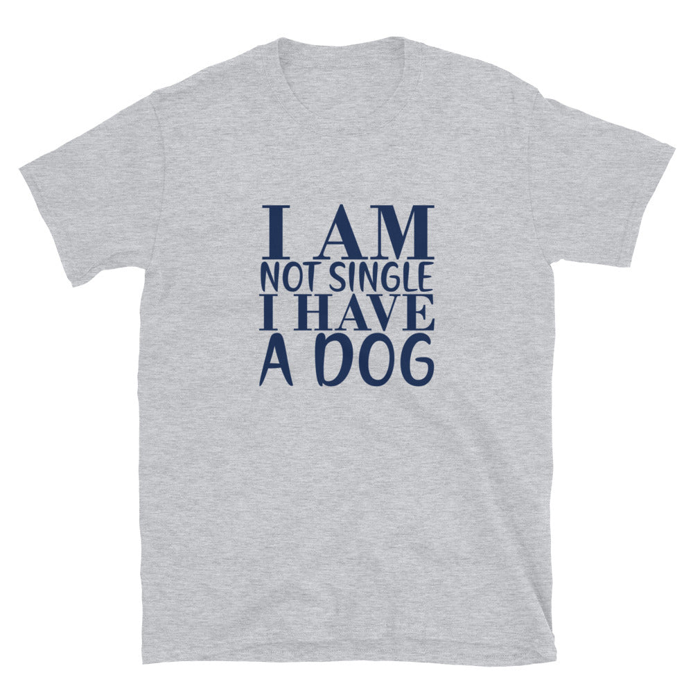 I Am Not Single I Have A Dog - Short-Sleeve Unisex T-Shirt
