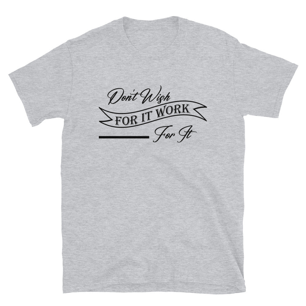Don't Wish For It Work For It - Short-Sleeve Unisex T-Shirt