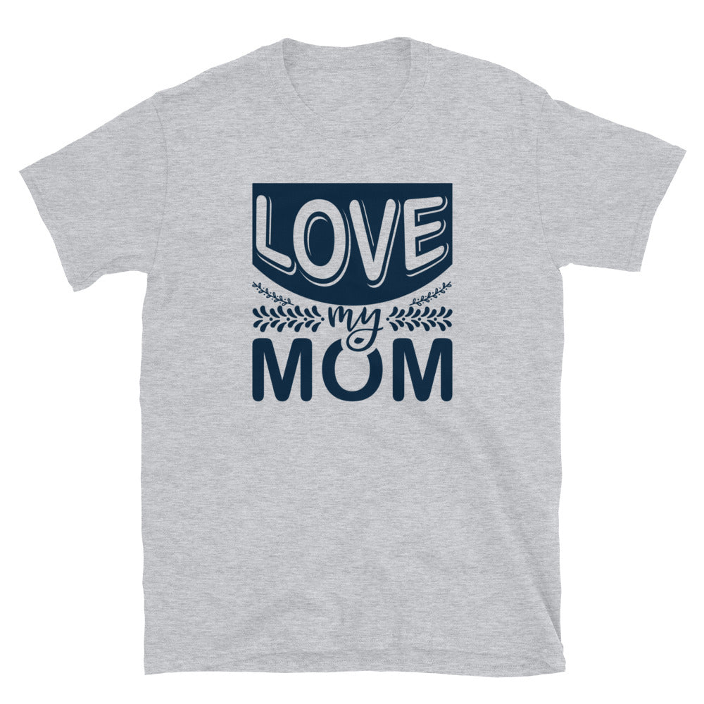 Love My Mom - Short-Sleeve Unisex T-Shirt