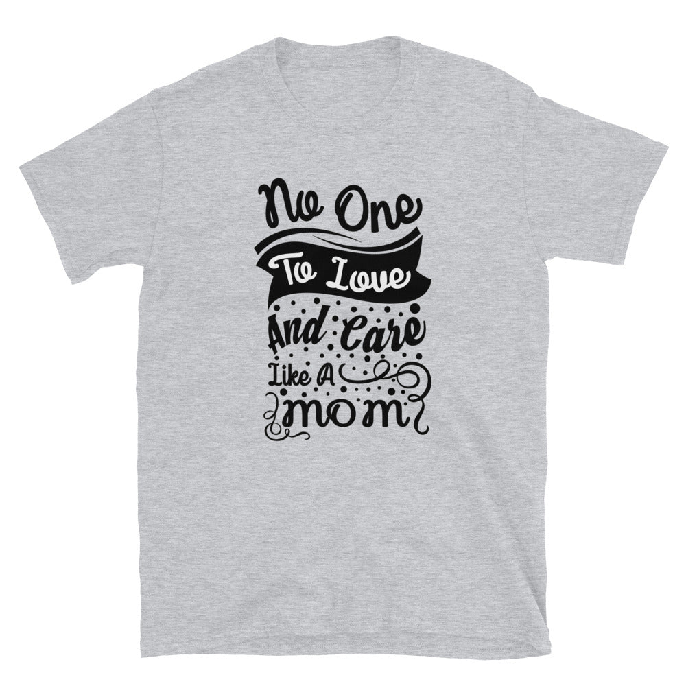No One To Love And Care Like A Mom - Short-Sleeve Unisex T-Shirt