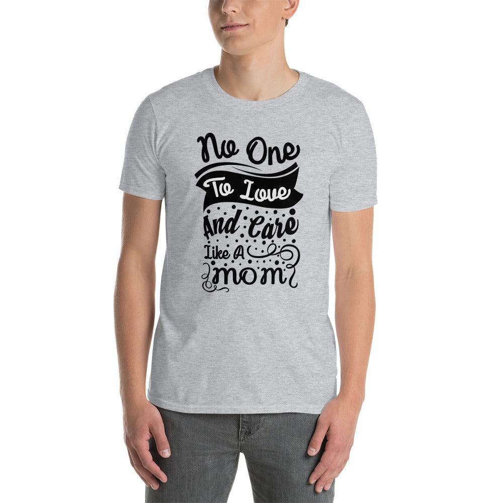 No One To Love And Care Like A Mom - Short-Sleeve Unisex T-Shirt