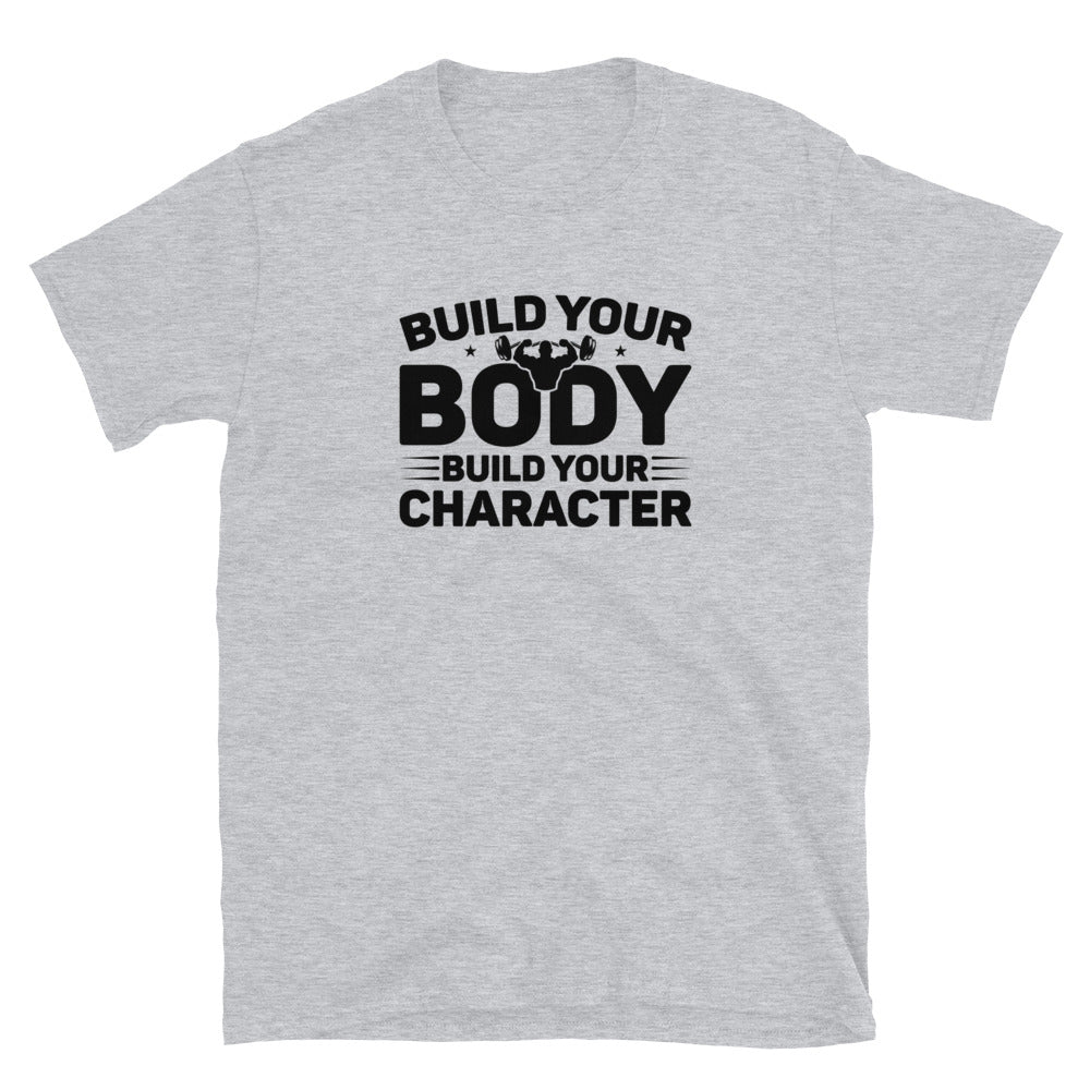 Build Your Body Build Your Character - Short-Sleeve Unisex T-Shirt