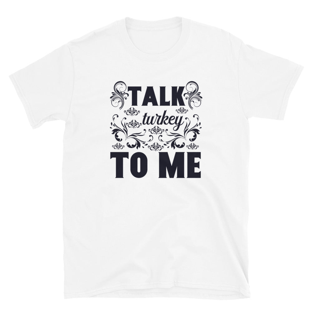Talk Turkey To Me - Short-Sleeve Unisex T-Shirt