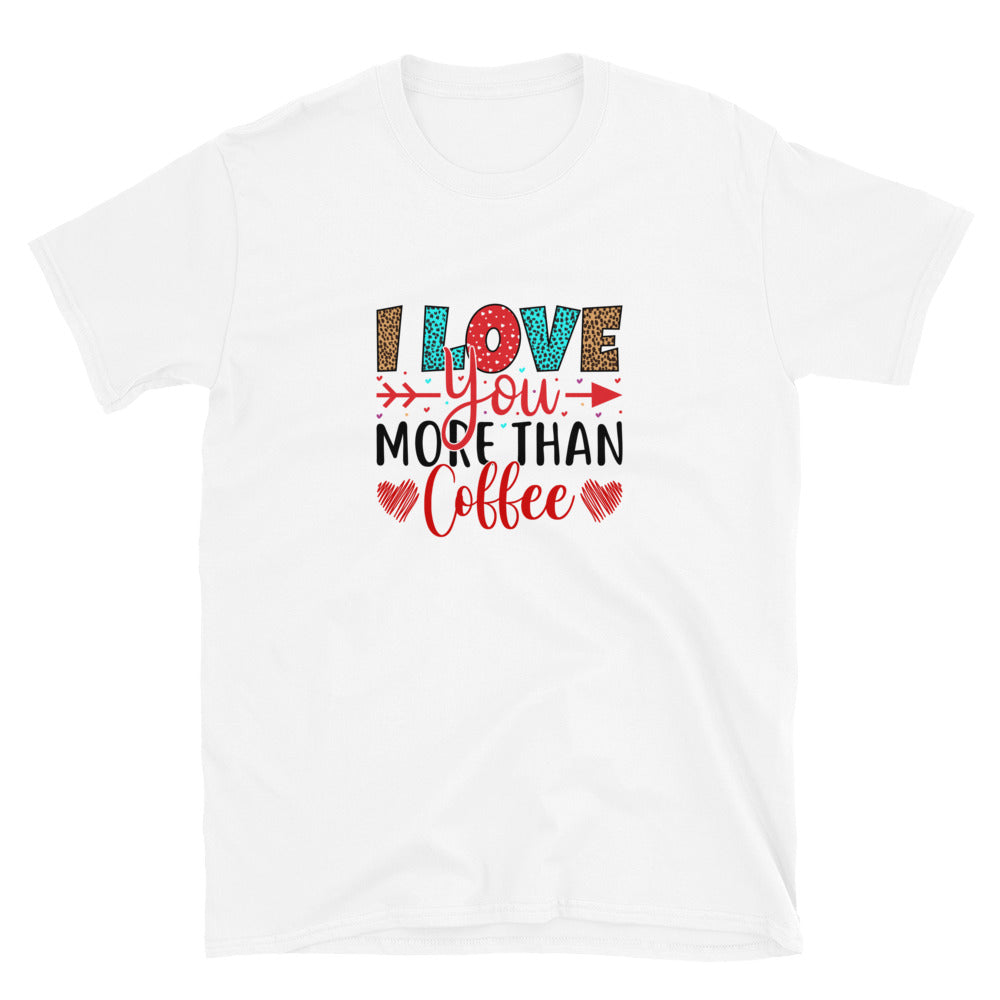I Love You More Than Coffee - Short-Sleeve Unisex T-Shirt