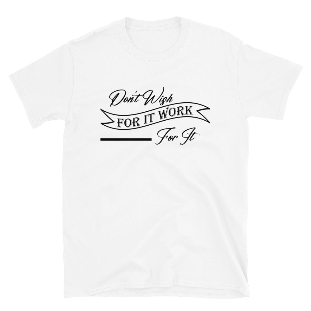 Don't Wish For It Work For It - Short-Sleeve Unisex T-Shirt