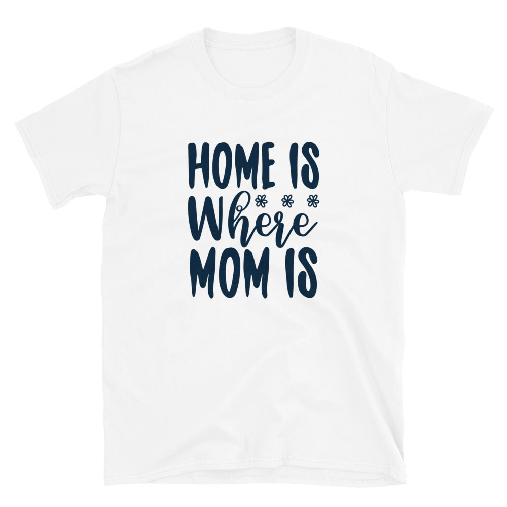 Home Is Where Mom Is - Short-Sleeve Unisex T-Shirt