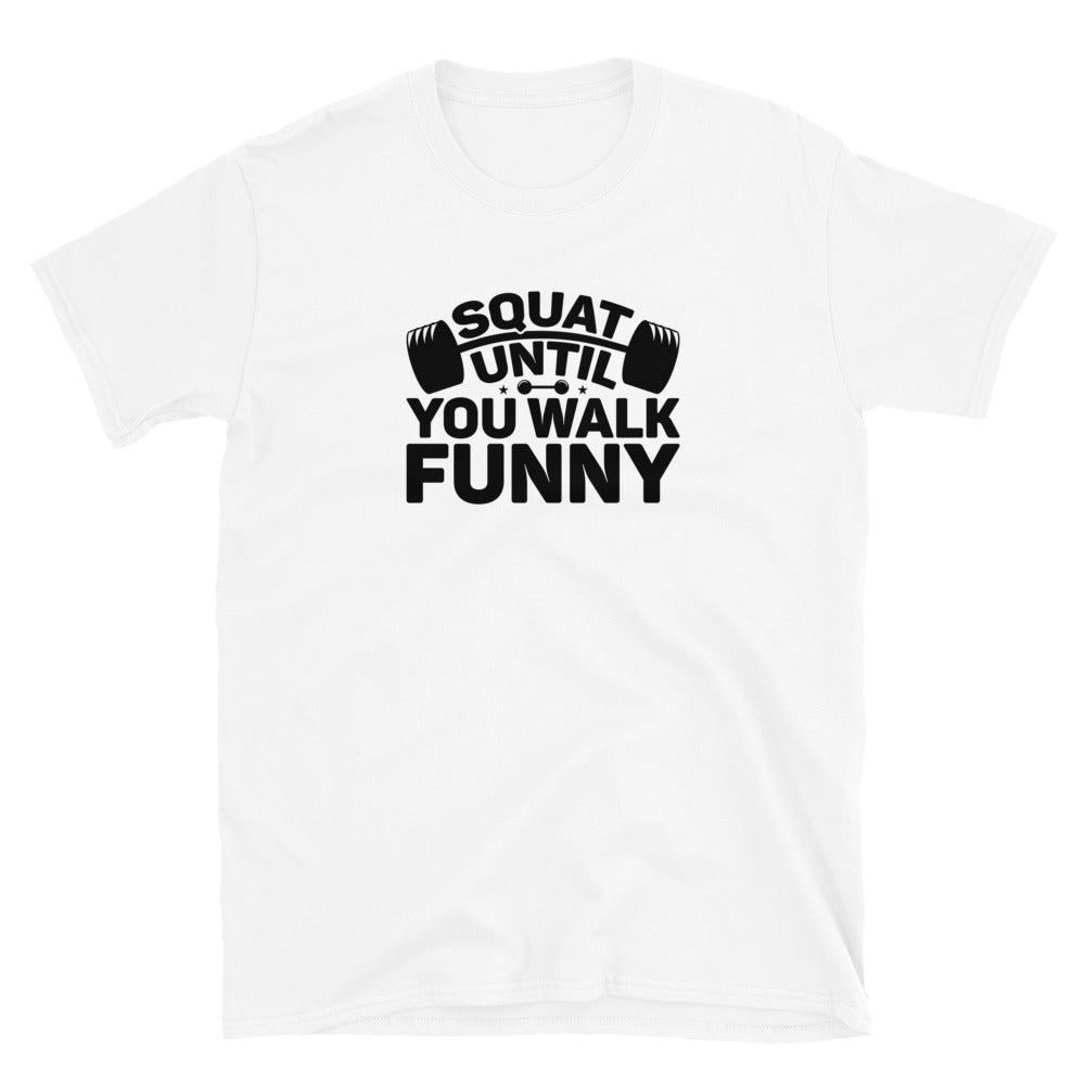Squat Until You Walk Funny - Short-Sleeve Unisex T-Shirt