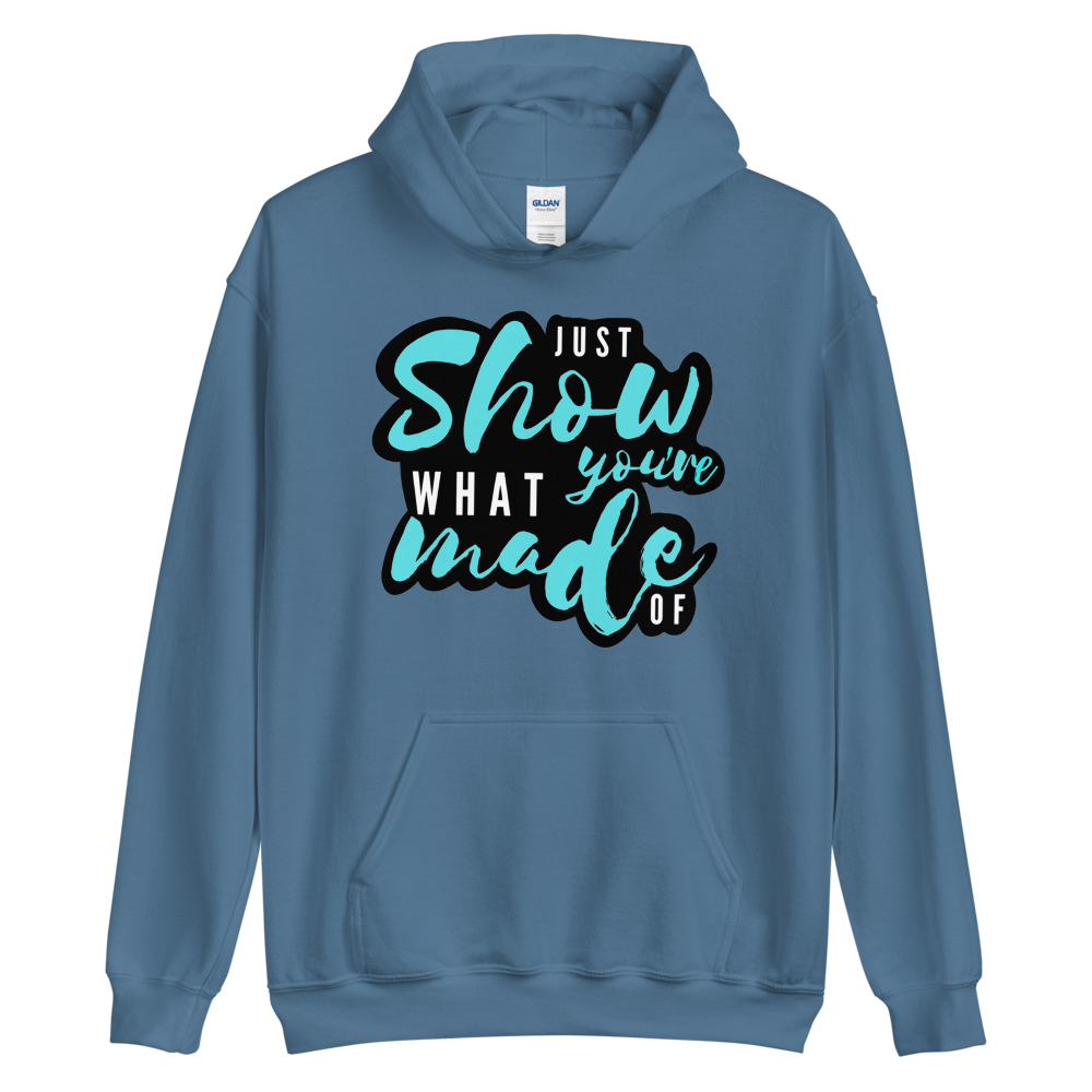 Just Show What You're Made Of- Hoodie