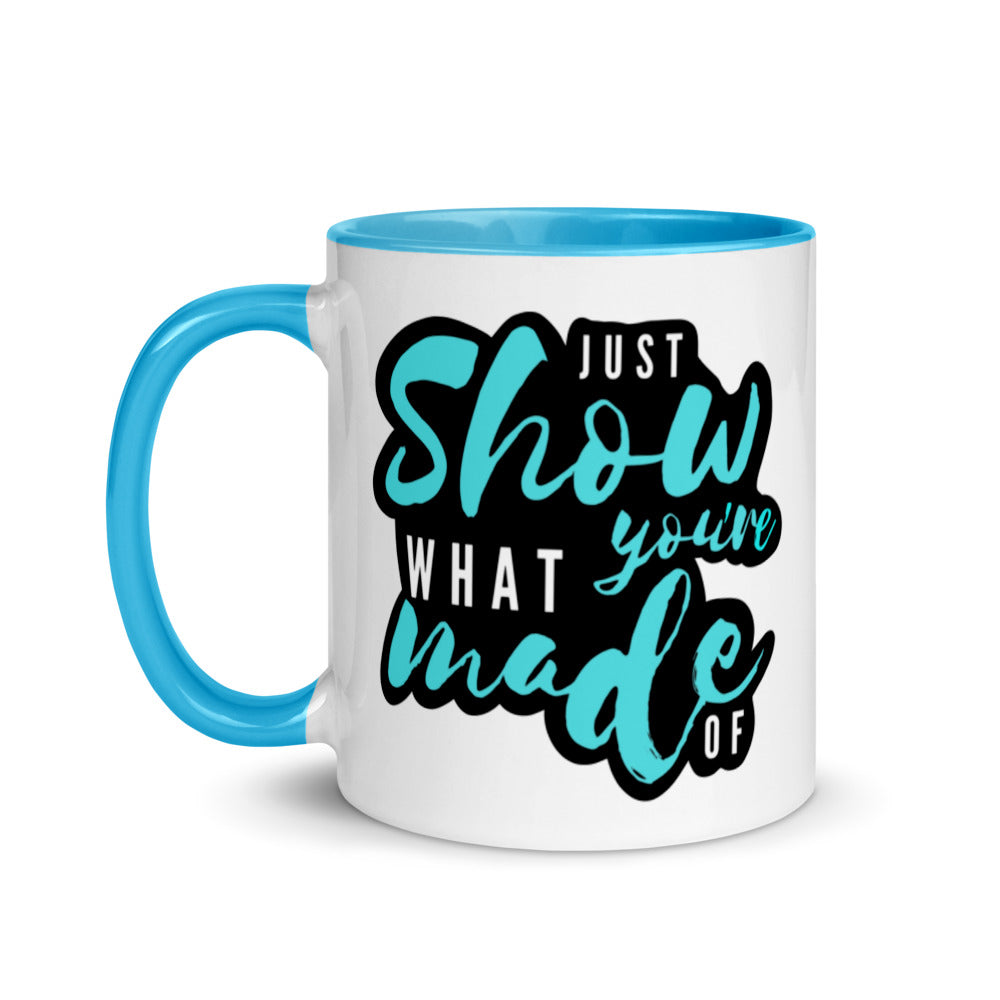 Just Show What You're Made Of - Mug with Color Inside