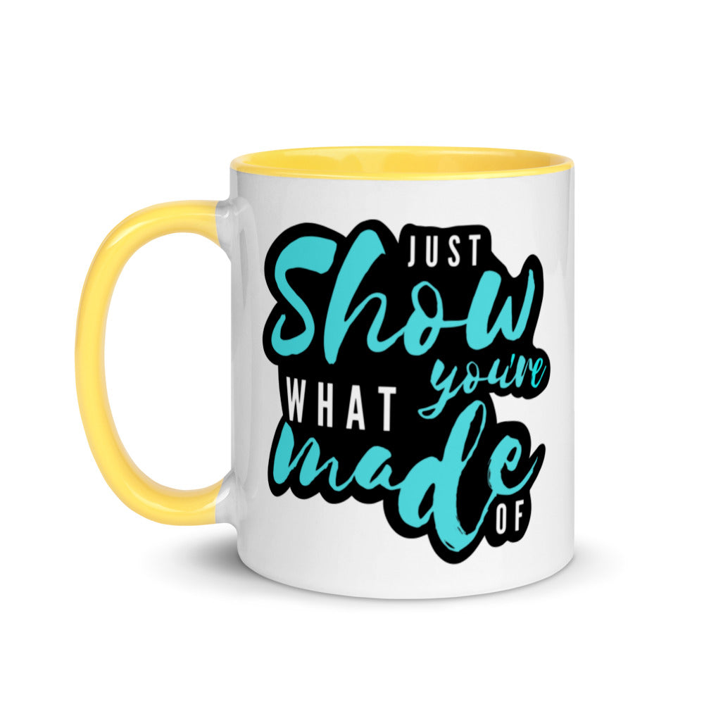 Just Show What You're Made Of - Mug with Color Inside